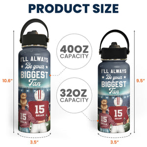 I'll Always Be Your Biggest Fan - Personalized American Football Stainless Steel Water Bottle